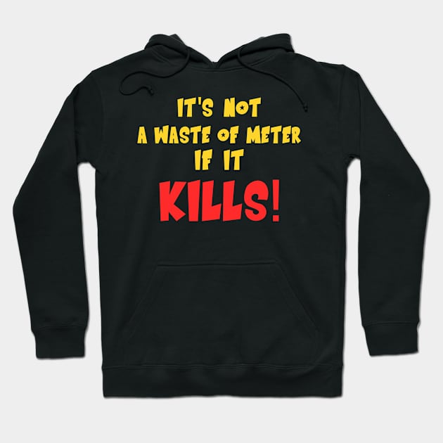 It'd Not A Waste of Meter If It Kills Hoodie by MMROB